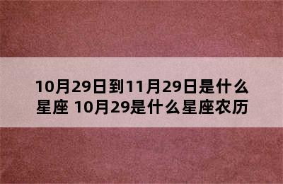 10月29日到11月29日是什么星座 10月29是什么星座农历